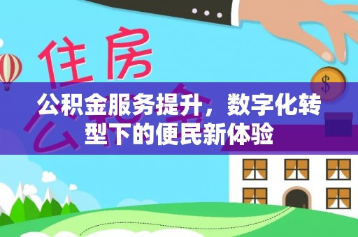 陇西公积金服务提升，数字化转型下的便民新体验