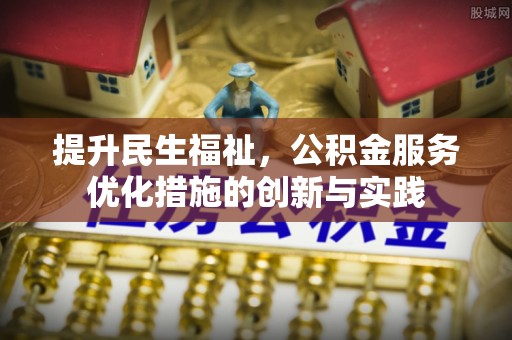 陇西提升民生福祉，公积金服务优化措施的创新与实践