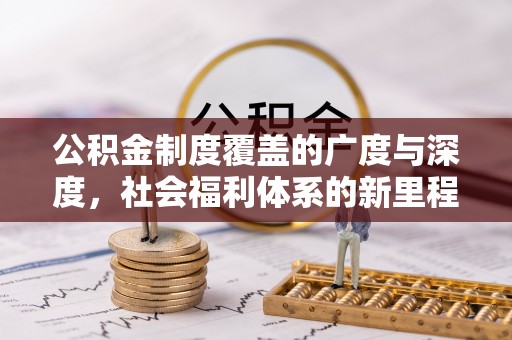 陇西公积金制度覆盖的广度与深度，社会福利体系的新里程碑