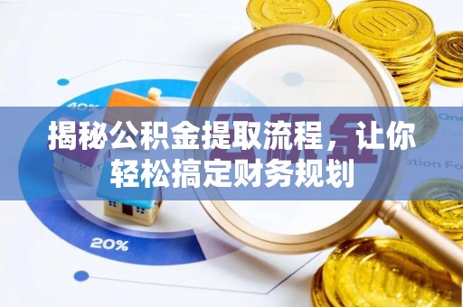 陇西揭秘公积金提取流程，让你轻松搞定财务规划