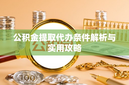 陇西公积金提取代办条件解析与实用攻略