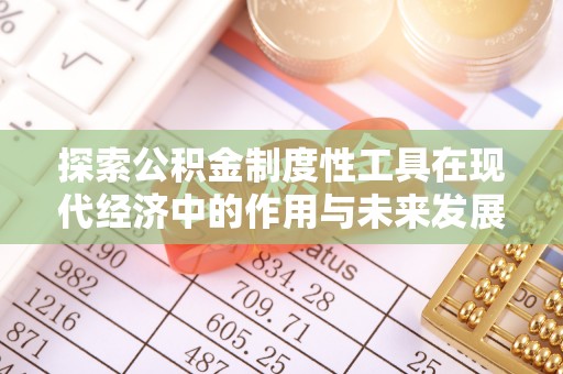 陇西探索公积金制度性工具在现代经济中的作用与未来发展
