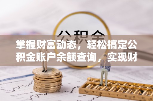 陇西掌握财富动态，轻松搞定公积金账户余额查询，实现财务自由第一步