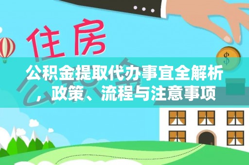 陇西公积金提取代办事宜全解析，政策、流程与注意事项