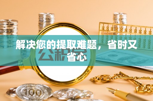 陇西解决您的提取难题，省时又省心