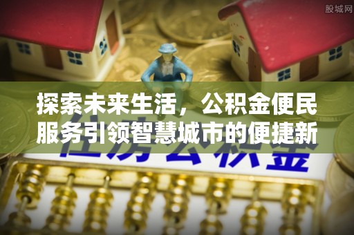 陇西探索未来生活，公积金便民服务引领智慧城市的便捷新体验