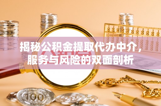 陇西揭秘公积金提取代办中介，服务与风险的双面剖析