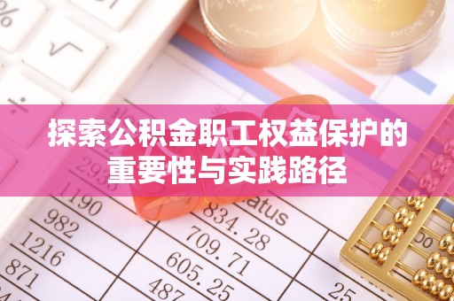 陇西探索公积金职工权益保护的重要性与实践路径