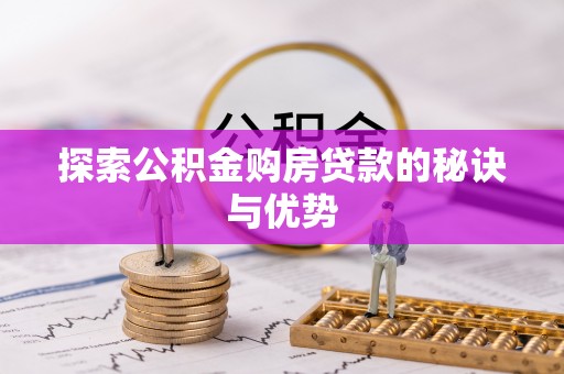 陇西探索公积金购房贷款的秘诀与优势