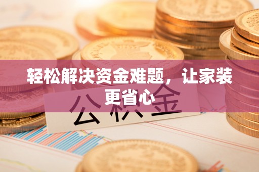 陇西轻松解决资金难题，让家装更省心