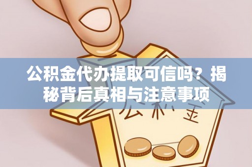 陇西公积金代办提取可信吗？揭秘背后真相与注意事项