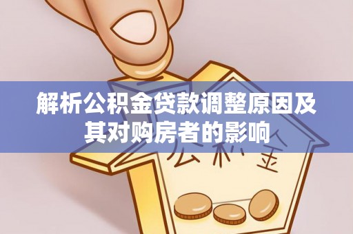 陇西解析公积金贷款调整原因及其对购房者的影响