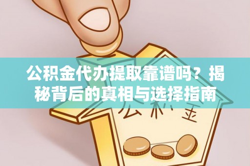 陇西公积金代办提取靠谱吗？揭秘背后的真相与选择指南