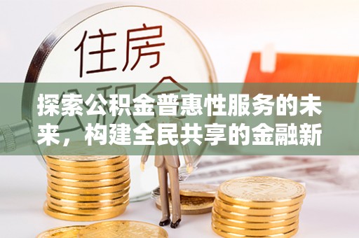 陇西探索公积金普惠性服务的未来，构建全民共享的金融新生态