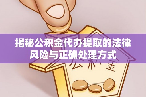 陇西揭秘公积金代办提取的法律风险与正确处理方式