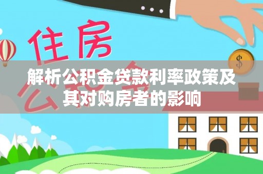 陇西解析公积金贷款利率政策及其对购房者的影响