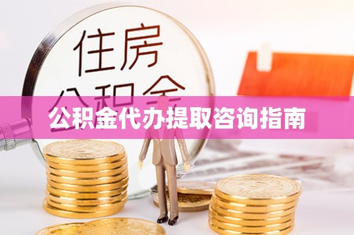 陇西公积金代办提取咨询指南