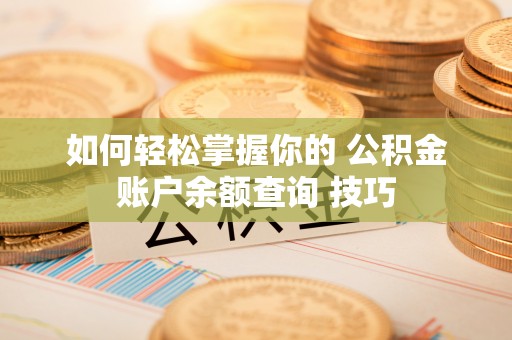 陇西如何轻松掌握你的 公积金账户余额查询 技巧