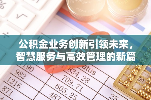 陇西公积金业务创新引领未来，智慧服务与高效管理的新篇章