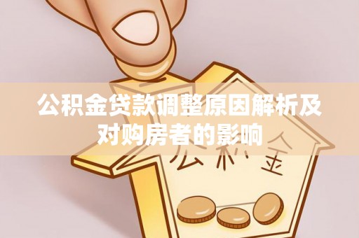 陇西公积金贷款调整原因解析及对购房者的影响