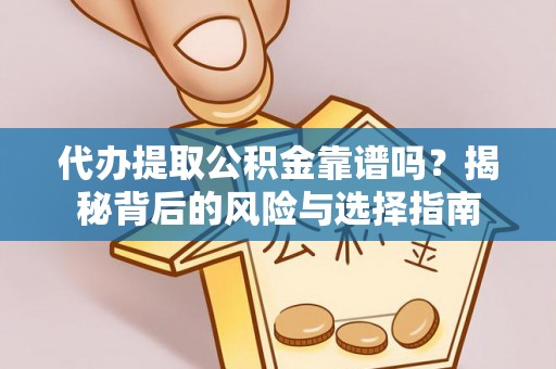 陇西代办提取公积金靠谱吗？揭秘背后的风险与选择指南