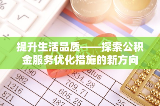 陇西提升生活品质——探索公积金服务优化措施的新方向