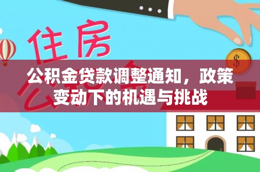 陇西公积金贷款调整通知，政策变动下的机遇与挑战