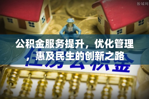 陇西公积金服务提升，优化管理，惠及民生的创新之路