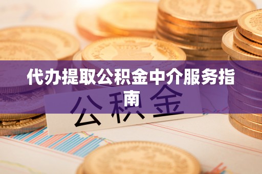 陇西代办提取公积金中介服务指南