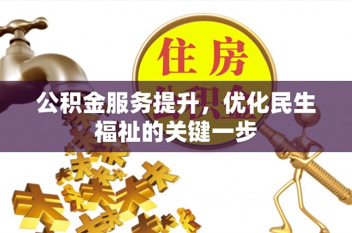陇西公积金服务提升，优化民生福祉的关键一步