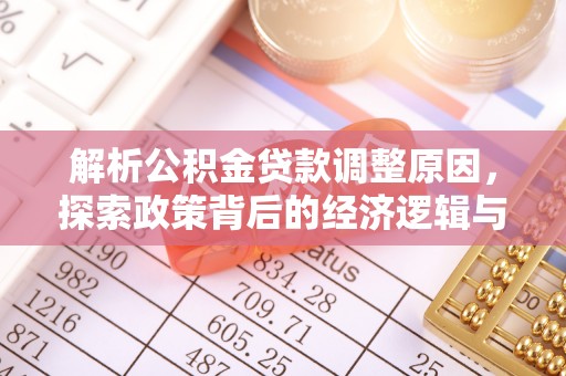 陇西解析公积金贷款调整原因，探索政策背后的经济逻辑与民生影响