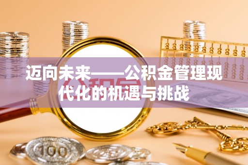 陇西迈向未来——公积金管理现代化的机遇与挑战