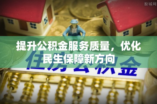 陇西提升公积金服务质量，优化民生保障新方向