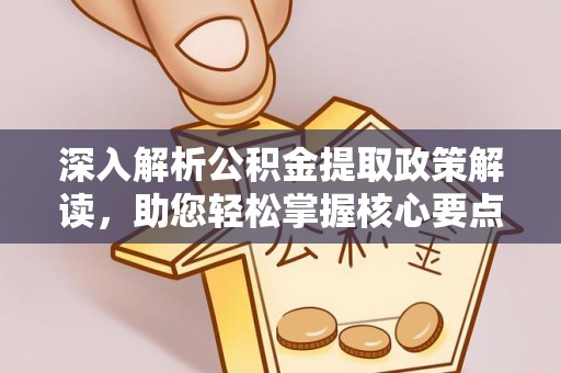 陇西深入解析公积金提取政策解读，助您轻松掌握核心要点