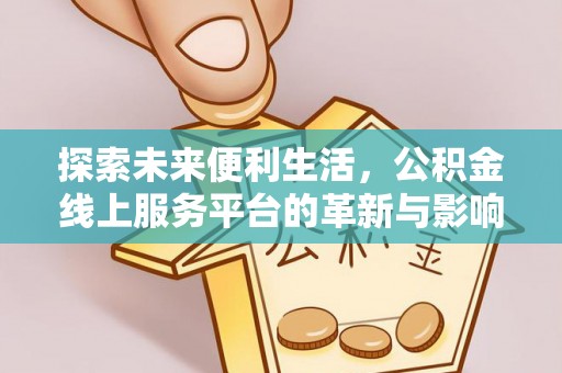 陇西探索未来便利生活，公积金线上服务平台的革新与影响