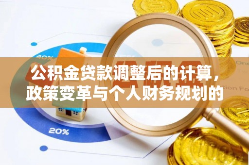 陇西公积金贷款调整后的计算，政策变革与个人财务规划的深度解析