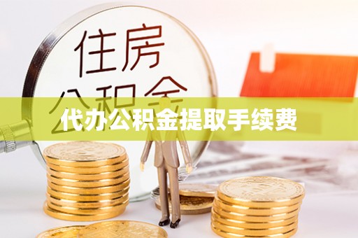 陇西代办公积金提取手续费