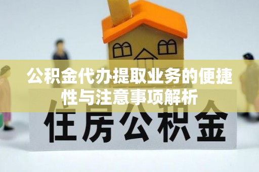 陇西公积金代办提取业务的便捷性与注意事项解析