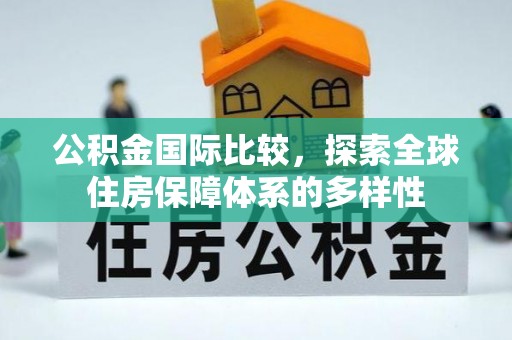 陇西公积金国际比较，探索全球住房保障体系的多样性