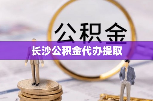 陇西长沙公积金代办提取