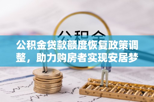陇西公积金贷款额度恢复政策调整，助力购房者实现安居梦想