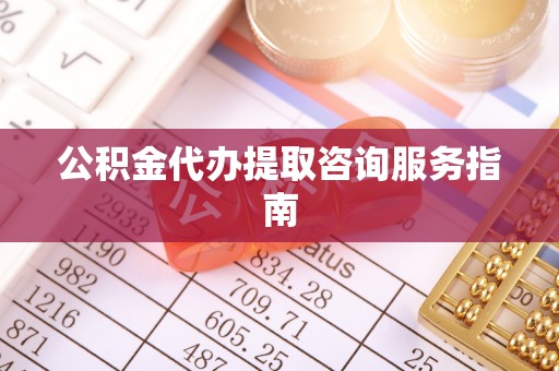 陇西公积金代办提取咨询服务指南