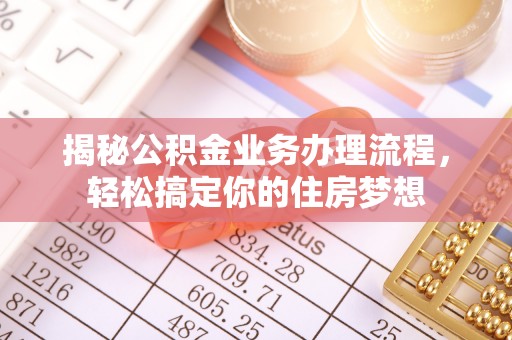 陇西揭秘公积金业务办理流程，轻松搞定你的住房梦想