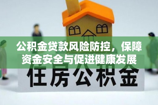 陇西公积金贷款风险防控，保障资金安全与促进健康发展