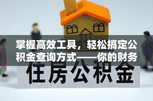 陇西掌握高效工具，轻松搞定公积金查询方式——你的财务助手