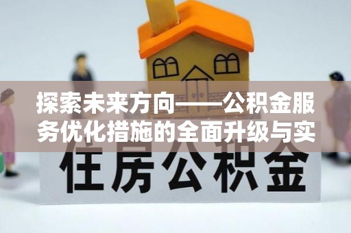 陇西探索未来方向——公积金服务优化措施的全面升级与实践