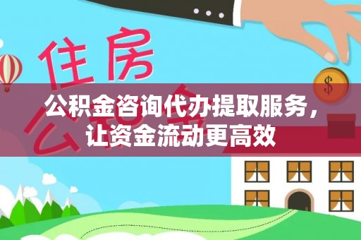 陇西公积金咨询代办提取服务，让资金流动更高效
